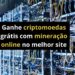 Ganhe criptomoedas grátis com mineração online no melhor site